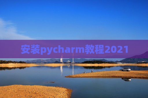 安装pycharm教程2021